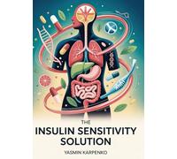 The Insulin Sensitivity Solution: Transform Your Metabolism in 100 Days with Precision Nutrition, Strategic Exercise, and Biomarker Tracking