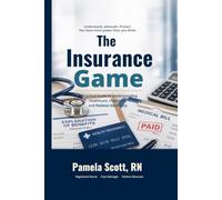 The Insurance Game: A Practical Guide to Understanding Healthcare, Insurance, and Patient Advocacy