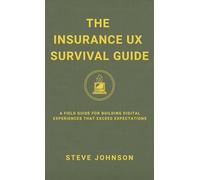 The Insurance UX Survival Guide: A Field Guide for Building Digital Experiences That Exceed Expectations