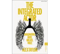 The Integrated Actor : Imagination, Body, Breath, Voice