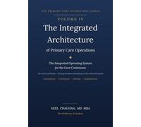 The Integrated Architecture of Primary Care Operations: The Integrated Operating System for the Care Continuum (The Primary Care Operations Series, Volume IV) (Healthcare AI Playbook Series)