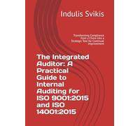 The Integrated Auditor: A Practical Guide to Internal Auditing for ISO 9001:2015 and ISO 14001:2015: Transforming Compliance from a Chore into a Strategic Tool for Continual Improvement