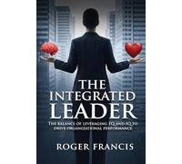 The Integrated Leader: The balance of leveraging EQ and IQ to drive organizational performance