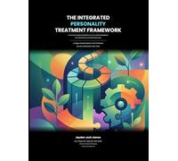 THE INTEGRATED PERSONALITY TREATMENT FRAMEWORK (IPTF): A Clinical Treatment Manual and Client Workbook for Personality Disorder Recovery (Personality Disorder Treatment)