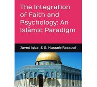 The Integration of Faith and Psychology: An Islāmic Paradigm (Islāmic Psychology & Psychotherapy)