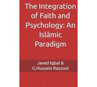 The Integration of Faith and Psychology: An Islāmic Paradigm (Islāmic Psychology & Psychotherapy)