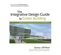 The Integrative Design Guide to Green Building: Redefining the Practice of Sustainability (Wiley Series in Sustainable Design)
