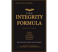 The Integrity Formula: Five Anchors for Entrepreneurs Who Are Done Fighting Themselves (The Success Blueprint Playbooks)