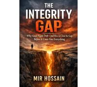 The Integrity Gap: Why Good People Drift - and How to Close the Gap Before It Costs You Everything