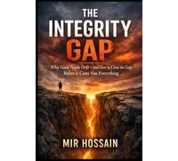 The Integrity Gap: Why Good People Drift - and How to Close the Gap Before It Costs You Everything