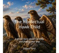 The Intellectual Hawk Child: A gentle story about curiosity and finding your way (The Unique Child Series)