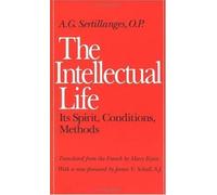 The Intellectual Life by A.G. Sertillanges (author), James V. Schall (forewor...