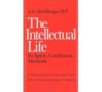 The Intellectual Life: Its Spirit, Conditions, Methods by A. G. Sertillanges, OP (1987) Paperback