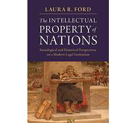 The Intellectual Property of Nations: Sociological and Historical Perspectives on a Modern Legal Institution