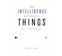 The Intelligence Between Things: How Do We Define Intelligence and Where Does Thinking Really Live?: 2 (The Algorithm of You)