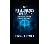 The Intelligence Explosion: Navigating the Future of Ai , Robots And Humans