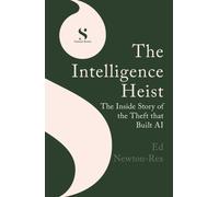 The Intelligence Heist : The Inside Story of the Theft that Built AI