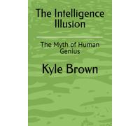 The Intelligence Illusion: The Myth of Human Genius