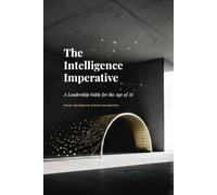 The Intelligence Imperative: A Leadership Fable for the Age of AI