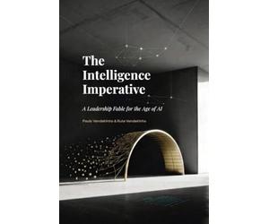 The Intelligence Imperative: A Leadership Fable for the Age of AI