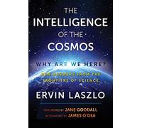 The Intelligence of the Cosmos: Why Are We Here? New Answers from the Frontiers of Science