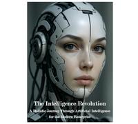 The Intelligence Revolution: A Holistic Journey Trough Artificial Intelligence for the Modern Enterprise