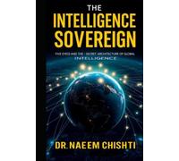 The Intelligence Sovereign: Inside Five Eyes and the Secret Architecture of Global Intelligence (The Intelligence Series)