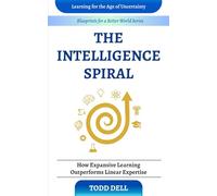 The Intelligence Spiral: How Expansive Learning Outperforms Linear Expertise (Blueprints for a Better World)