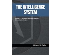 THE INTELLIGENCE SYSTEM: Volume II - Inside the Collection-Analysis-Dissemination System (Intelligence in Contact: Modern Intelligence Tradecraft)