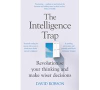 The Intelligence Trap : The ultimate guide to help you revolutionise your thinking, make wiser decisions and transform your life