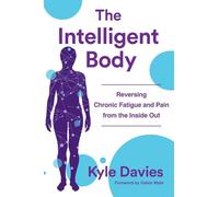 The Intelligent Body: Reversing Chronic Fatigue and Pain from the Inside Out