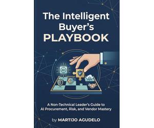 The Intelligent Buyer’s Playbook: A Non-Technical Leader's Guide to AI Procurement, Risk, and Vendor Mastery