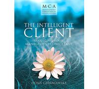 The Intelligent Client: Managing Your Management Consultant (MCA)