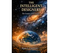 The Intelligent Designers: The Creation of the Universe