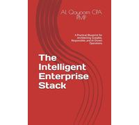 The Intelligent Enterprise Stack: A Practical Blueprint for Architecting Scalable, Responsible, and AI-Driven Operations (Designing The Future: How ... Systems Thinking Are Redefining our World)