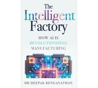 The Intelligent Factory: How AI is Revolutionizing Manufacturing.