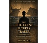 The Intelligent Futures Trader - Book Three: Liquidity, Order Flow, and the Mechanics of the Move