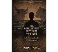 The Intelligent Futures Trader: Mastering Structure, Liquidity & Risk Management