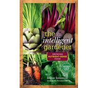 The Intelligent Gardener : Growing Nutrient-Dense Food
