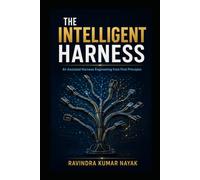 The Intelligent Harness: AI-Assisted Harness Engineering from First Principles: 2 (The Hidden Nervous System Series)