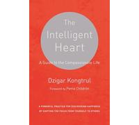 The Intelligent Heart: A Powerful Practice for Discovering Happiness by Shifting the Focus from Yourself: A Guide to the Compassionate Life