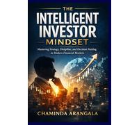 The Intelligent Investor Mindset: Mastering Strategy , Discipline, and Decision Making in Modern Financial Market