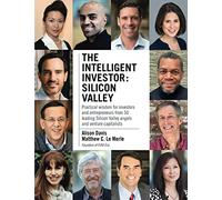 The Intelligent Investor - Silicon Valley: Practical wisdom for investors and entrepreneurs from 50 leading Silicon Valley angels and venture capitalists