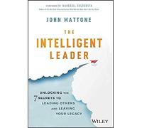 The Intelligent Leader: Unlocking the 7 Secrets to Leading Others and Leaving Your Legacy