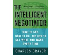 The Intelligent Negotiator: What to Say, What to Do, How to Get What You Want--Every Time