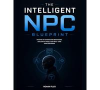 The Intelligent NPC Blueprint: Master AI Character Behaviors, Dialogue Trees, and Real-Time Game Decisions