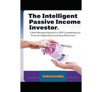 The Intelligent Passive Income Investor: A Risk-Managed Approach to P2P Crowdlending for Financial Independence and Early Retirement (Architecture of Financial Freedom)