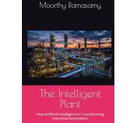 The Intelligent Plant: How Artificial Intelligence is Transforming Industrial Automation