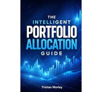 The Intelligent Portfolio Allocation Guide: How to Diversify Investments, Balance Risk and Return, and Build a Resilient Long-Term Portfolio
