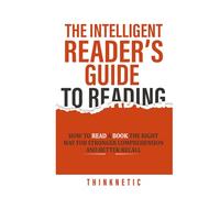 The Intelligent Reader’s Guide To Reading: How To Read A Book The Right Way For Stronger Comprehension And Better Recall (Self-Learning Mastery)